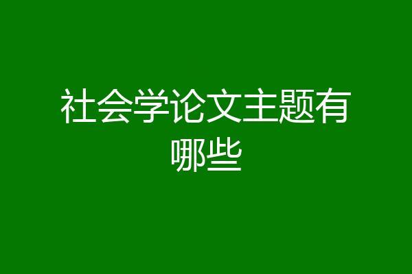 社会学论文主题有哪些