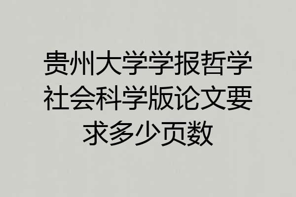 贵州大学学报哲学社会科学版论文要求多少页数