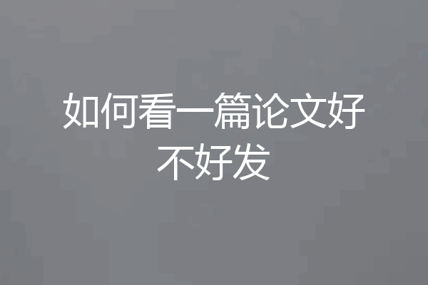 如何看一篇论文好不好发