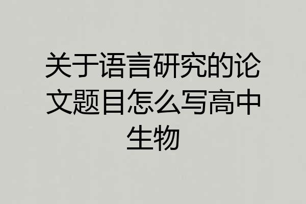 关于语言研究的论文题目怎么写高中生物