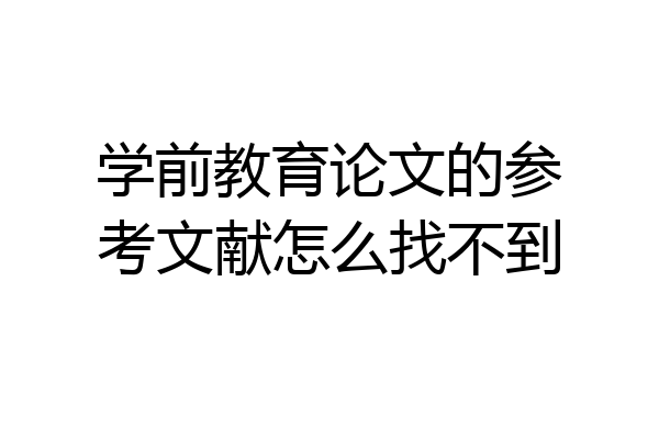 学前教育论文的参考文献怎么找不到