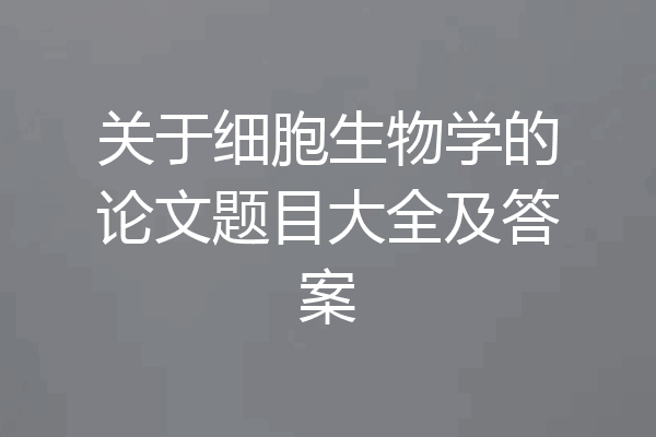 关于细胞生物学的论文题目大全及答案