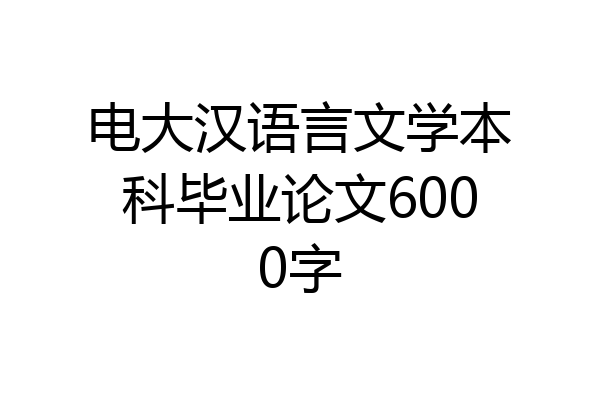 电大汉语言文学本科毕业论文6000字