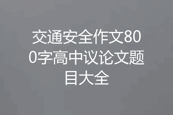 交通安全作文800字高中议论文题目大全