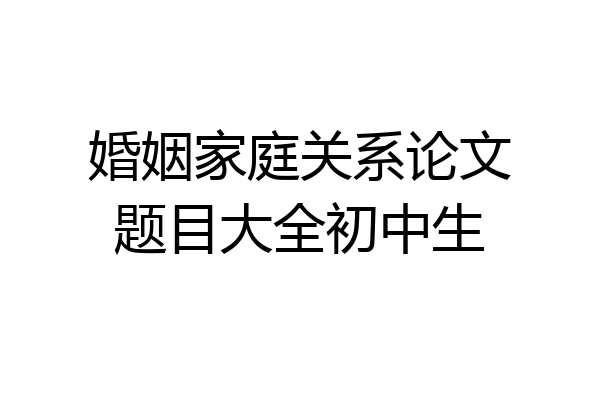 婚姻家庭关系论文题目大全初中生