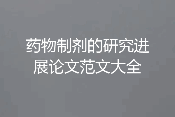 药物制剂的研究进展论文范文大全