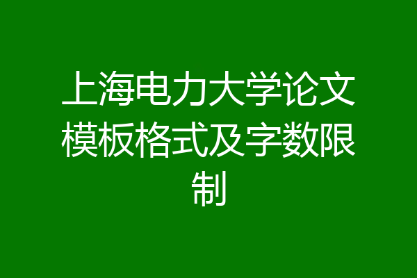 上海电力大学论文模板格式及字数限制