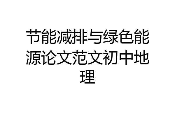 节能减排与绿色能源论文范文初中地理