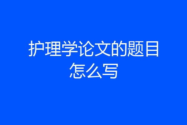 护理学论文的题目怎么写