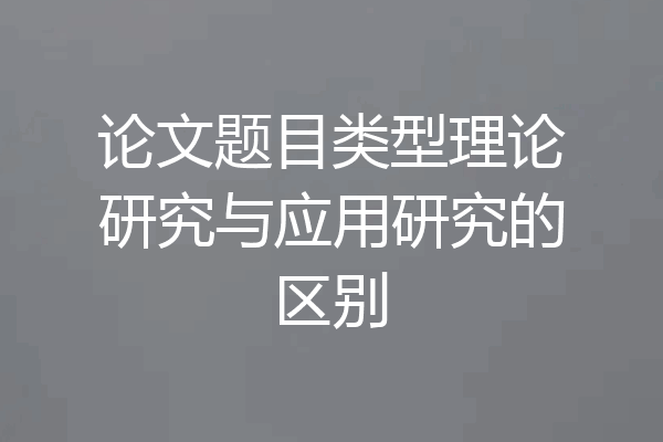 论文题目类型理论研究与应用研究的区别