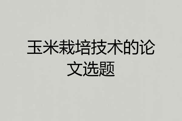 玉米栽培技术的论文选题