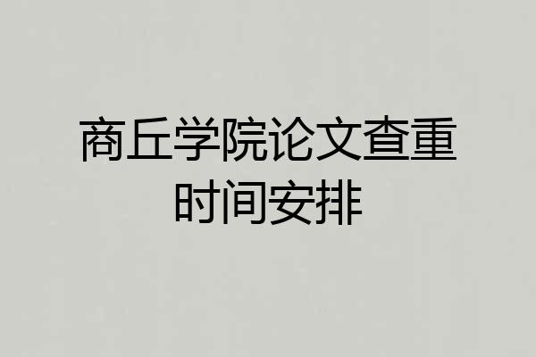 商丘学院论文查重时间安排