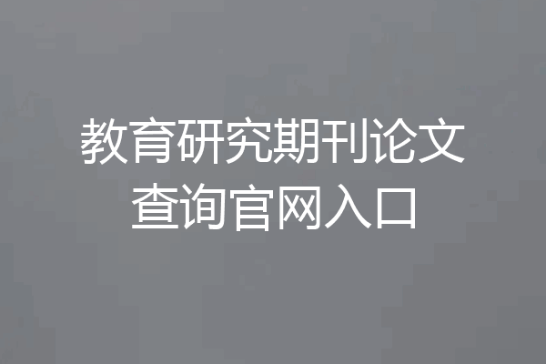 教育研究期刊论文查询官网入口