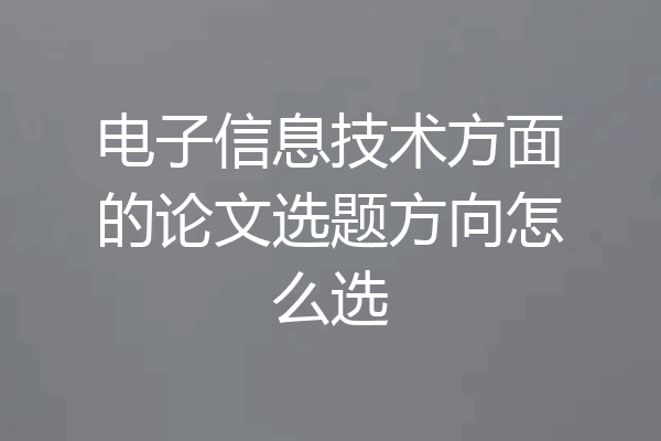 电子信息技术方面的论文选题方向怎么选
