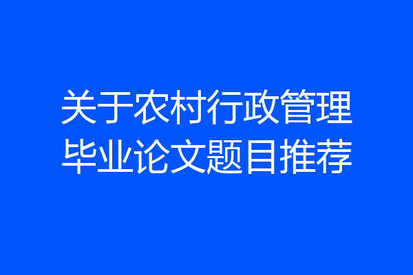 关于农村行政管理毕业论文题目推荐