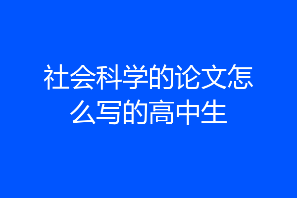 社会科学的论文怎么写的高中生