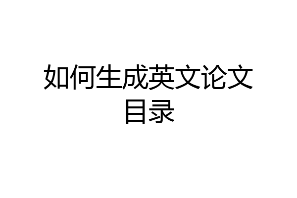 如何生成英文论文目录