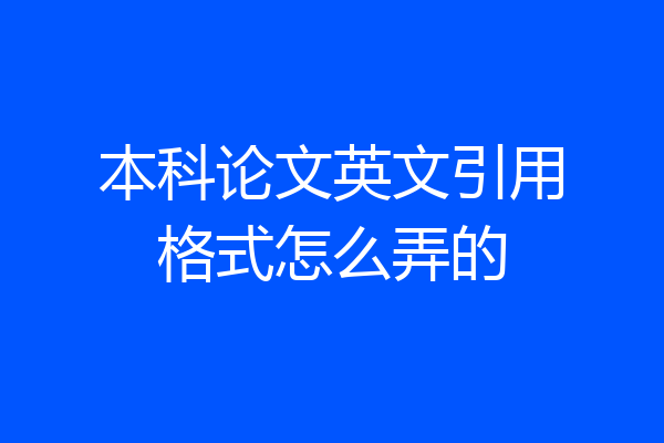 本科论文英文引用格式怎么弄的