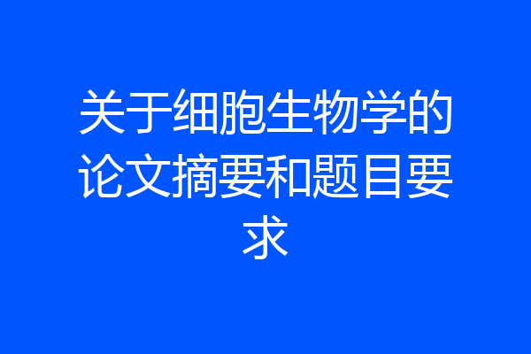 关于细胞生物学的论文摘要和题目要求