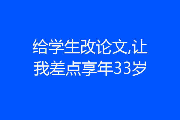 给学生改论文,让我差点享年33岁