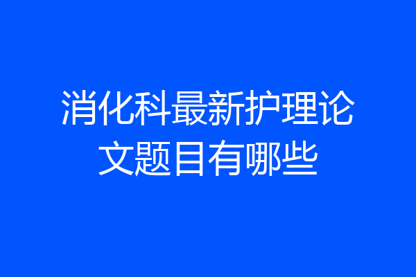 消化科最新护理论文题目有哪些