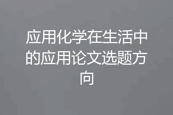 应用化学在生活中的应用论文选题方向