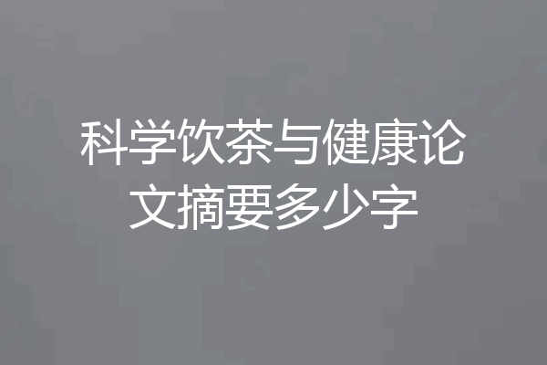 科学饮茶与健康论文摘要多少字