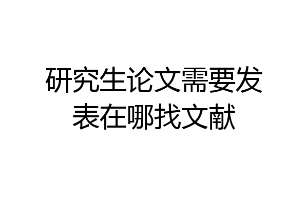 研究生论文需要发表在哪找文献