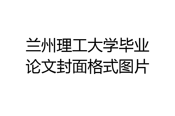 兰州理工大学毕业论文封面格式图片