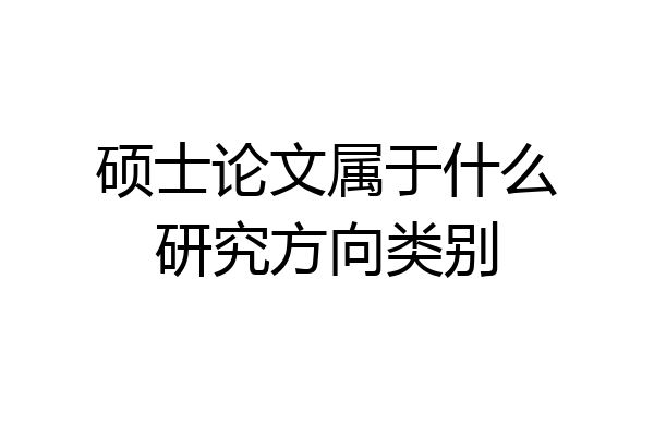 硕士论文属于什么研究方向类别