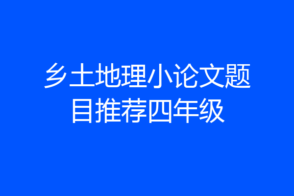 乡土地理小论文题目推荐四年级