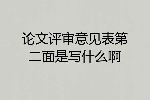 论文评审意见表第二面是写什么啊