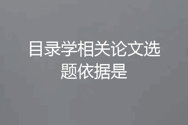目录学相关论文选题依据是