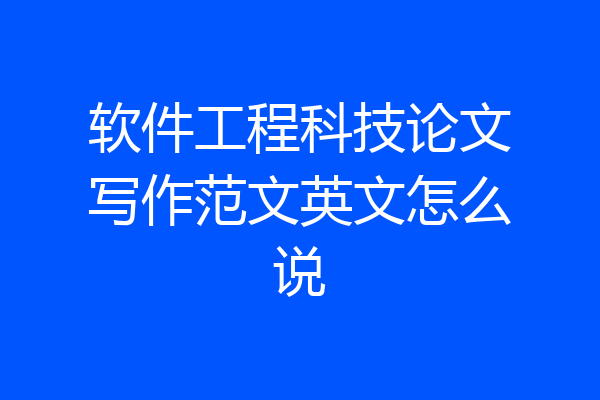 软件工程科技论文写作范文英文怎么说