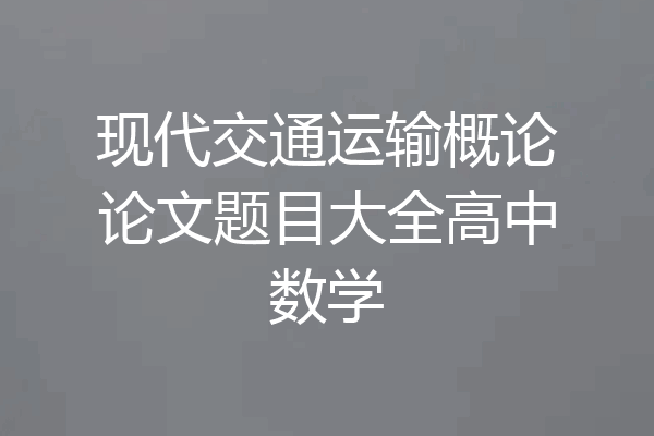现代交通运输概论论文题目大全高中数学
