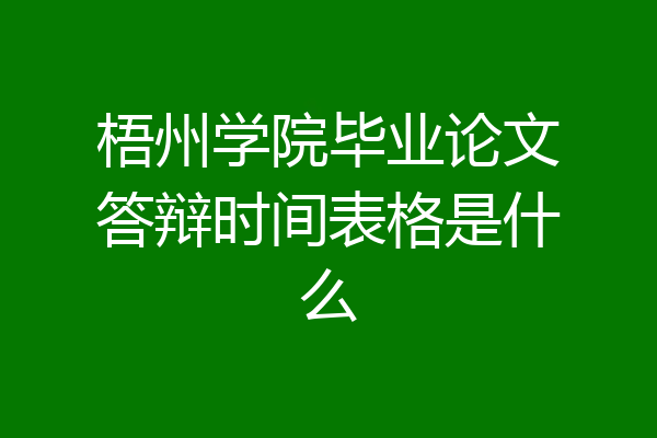 梧州学院毕业论文答辩时间表格是什么