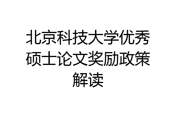 北京科技大学优秀硕士论文奖励政策解读
