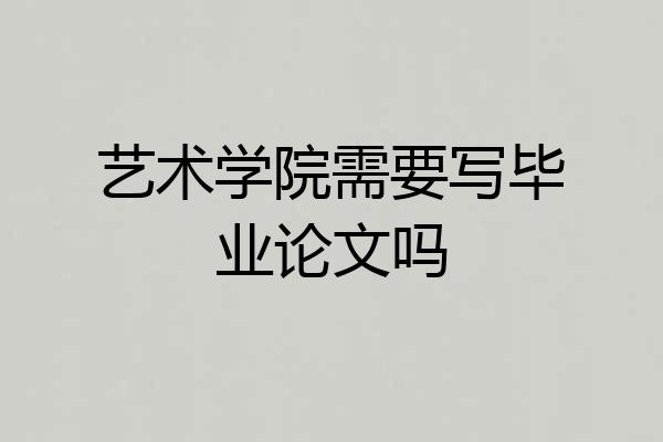 艺术学院需要写毕业论文吗