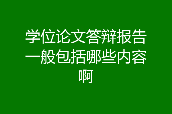 学位论文答辩报告一般包括哪些内容啊