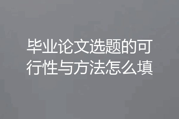 毕业论文选题的可行性与方法怎么填