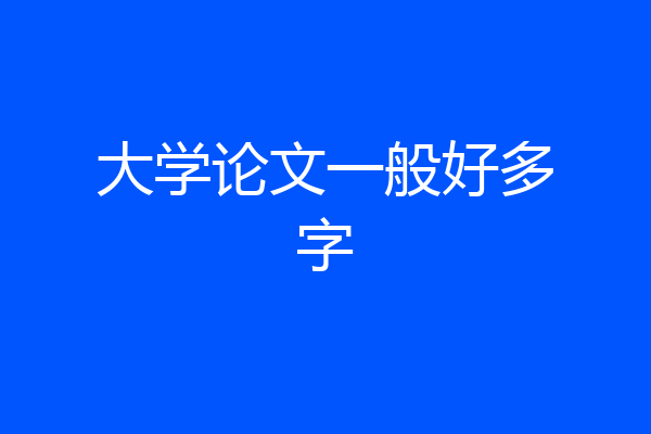 大学论文一般好多字