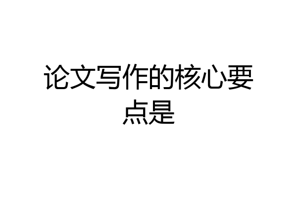 论文写作的核心要点是