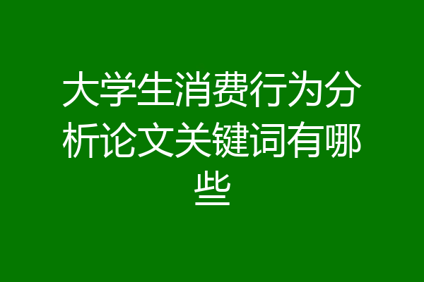 大学生消费行为分析论文关键词有哪些