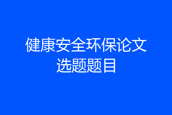 健康安全环保论文选题题目