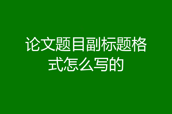 论文题目副标题格式怎么写的
