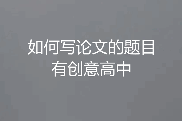 如何写论文的题目有创意高中