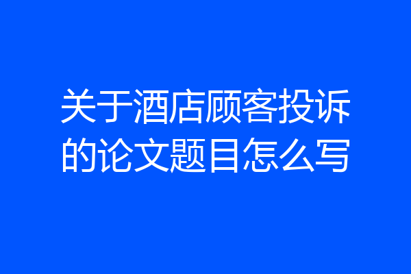 关于酒店顾客投诉的论文题目怎么写