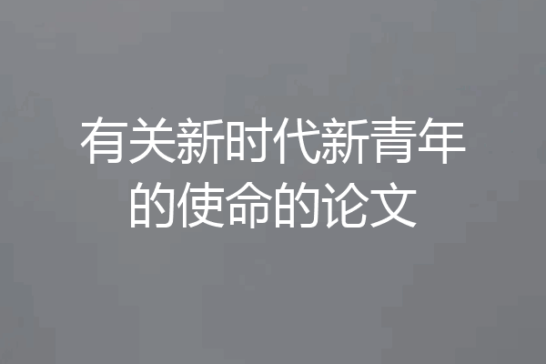 有关新时代新青年的使命的论文