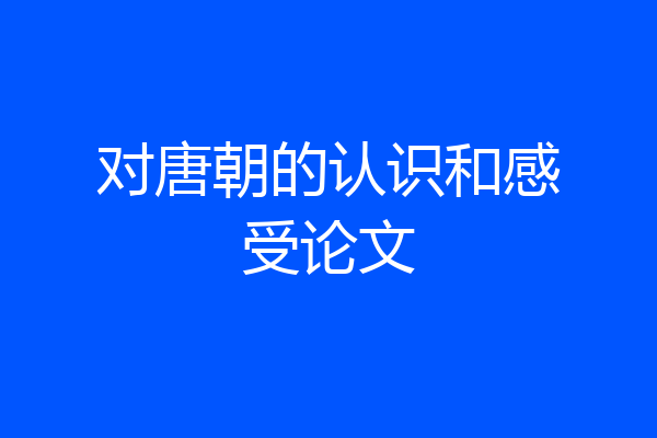 对唐朝的认识和感受论文