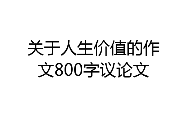 关于人生价值的作文800字议论文